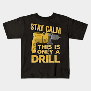 Stay Calm This Is Only a Drill Funny Drilling Contractor Kids T-Shirt